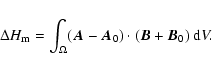 \begin{displaymath}%
\Delta H_{{\rm m}} = \int_{\Omega}(\vec A - \vec A_{0}) \cdot (\vec B + \vec
B_{0})~{\rm d}V.
\end{displaymath}