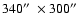 $340\hbox {$^{\prime \prime }$ }\times 300\hbox {$^{\prime \prime }$ }$