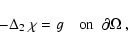 \begin{displaymath}%
- \Delta_{2}~\chi = g \quad \textrm{on ~$\partial \Omega$ },
\end{displaymath}