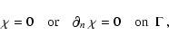 \begin{displaymath}%
\chi = 0 \quad \textrm{or} \quad \partial_{n}~\chi = 0 \quad \textrm{on
~$\Gamma$ },
\end{displaymath}
