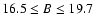 $16.5\le B \le 19.7$