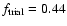 $f_{\rm trial} = 0.44$
