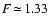 $F\!\simeq\!1.33$