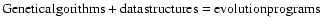 $\rm Genetic algorithms + data structures =
evolution programs$
