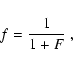 \begin{displaymath}f = {1\over{1+F}} \;,
\end{displaymath}