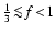 ${1\over3}\!\la\!f\!<\!1$