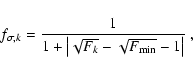 \begin{displaymath}f_{\sigma,k} = {1\over{1+\left\vert\sqrt{F_k}-\sqrt{F_{\rm min}}-1\right\vert}} \;,
\end{displaymath}