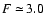 $F\simeq\!3.0$