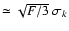 $\simeq\sqrt{F/3}~\sigma_k$
