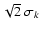 $\sqrt{2}~\sigma_k$