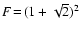 $F\!=\!(1+\sqrt{2})^2$