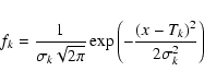 \begin{displaymath}f_k = \frac{1}{ \sigma_k \sqrt{2 \pi }}
\exp\left( - \frac{(x-T_k)^2}{2\sigma_k^2} \right)
\end{displaymath}