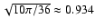 $\sqrt{10\pi /36}\approx 0.934$