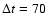 $\Delta t=70$