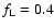 $f_{\rm L}=0.4$