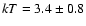 $kT=3.4\pm 0.8$