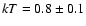 $kT=0.8\pm 0.1$