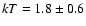 $kT=1.8\pm 0.6$