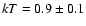 $kT=0.9\pm 0.1$