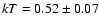 $kT=0.52\pm 0.07$