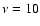 $\nu=10$