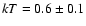 $kT=0.6\pm 0.1$