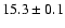 $15.3\pm 0.1$
