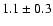$1.1\pm 0.3$