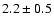 $2.2\pm 0.5$