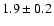 $1.9\pm 0.2$