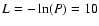 $L=-\ln(P)=10$
