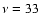 $\nu=33$