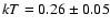 $kT=0.26\pm 0.05$