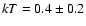 $kT=0.4\pm 0.2$