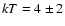 $kT=4\pm 2$