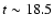 $t\sim18.5$