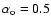 $\alpha_{\rm o} = 0.5$