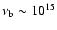 $\nu _{\rm b} \sim 10^{15}$