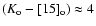 $(K_{\rm o} - [15]_{\rm o}) \approx 4$