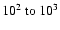$10^2~ {\rm to}~ 10^3$