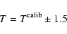 \begin{displaymath}T = T^{\rm calib} \pm 1.5
\end{displaymath}