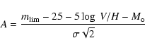 \begin{displaymath}A= \frac {m_{\rm lim} -25 -5\log~V/H - M_{\rm o}} {\sigma \sqrt{2}}
\end{displaymath}