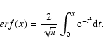 \begin{displaymath}erf(x) = \frac{2}{\sqrt{\pi}} \int_0^x {\rm e}^{-t^2} {\rm d}t.
\end{displaymath}