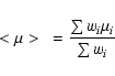 \begin{displaymath}<\mu>~=\frac{\sum{w_i \mu_i}}{\sum{w_i}}
\end{displaymath}