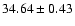 $ 34.64\pm 0.43$