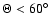 $\Theta < 60^{\circ}$