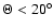 $\Theta < 20^{\circ}$
