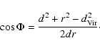 \begin{displaymath}\cos \Phi=\frac{d^2 + r^2 - d_{\rm Vir}^{2}}{2dr}\cdot
\end{displaymath}
