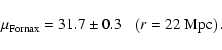 \begin{displaymath}\hspace*{1.05cm}\mu _{\rm Fornax}=31.7 \pm 0.3 \ \ \ \left(r=22\rm ~Mpc\right).\end{displaymath}