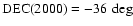 $\rm DEC(2000)=-36 \ \deg$